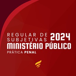 REGULAR DE SUBJETIVAS DE MINISTÉRIO PÚBLICO - PEÇAS PENAIS